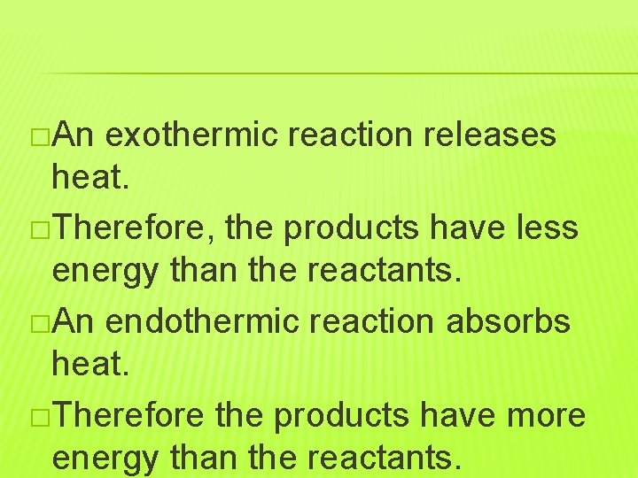 �An exothermic reaction releases heat. �Therefore, the products have less energy than the reactants.