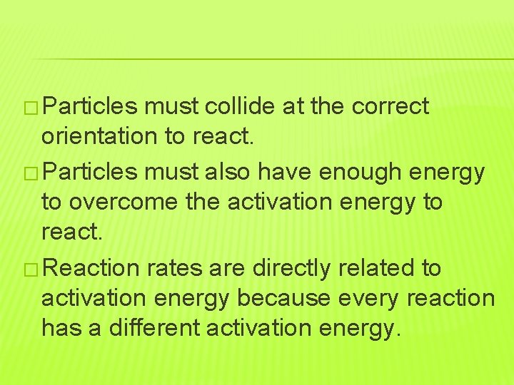 � Particles must collide at the correct orientation to react. � Particles must also