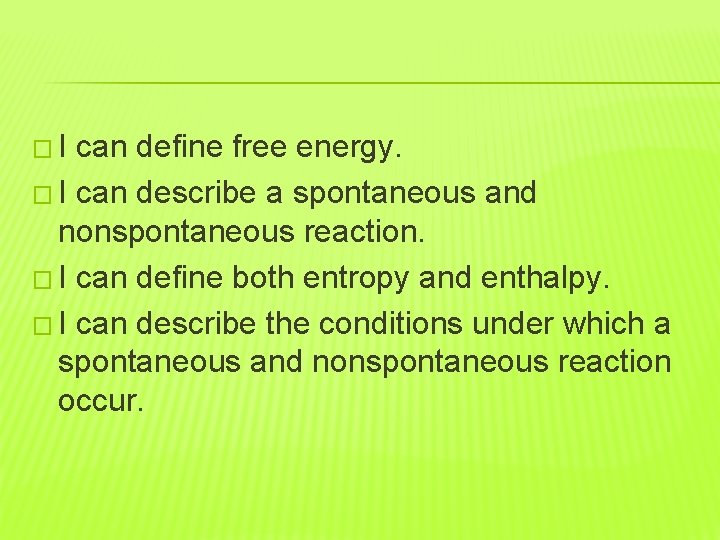 �I can define free energy. � I can describe a spontaneous and nonspontaneous reaction.