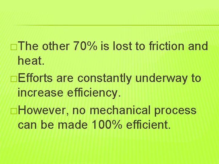 �The other 70% is lost to friction and heat. �Efforts are constantly underway to