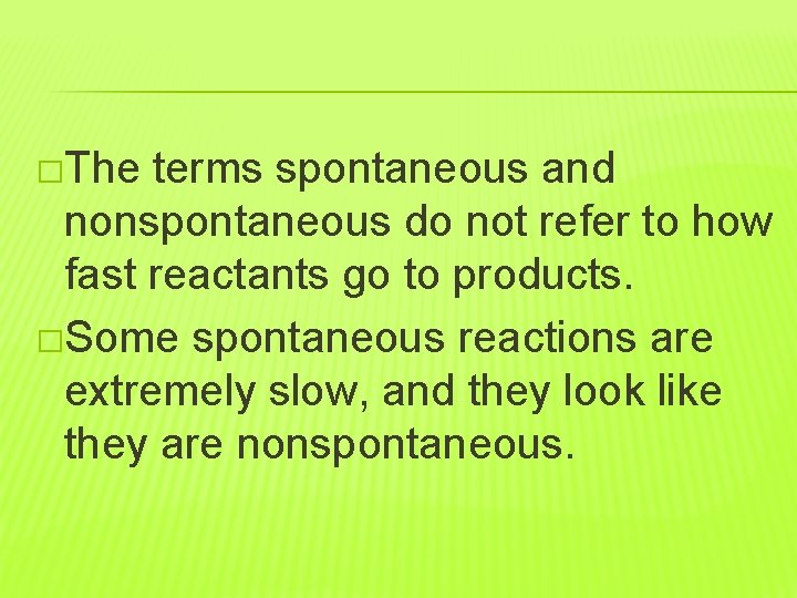 �The terms spontaneous and nonspontaneous do not refer to how fast reactants go to