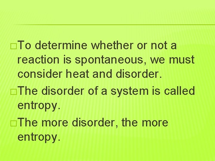 �To determine whether or not a reaction is spontaneous, we must consider heat and