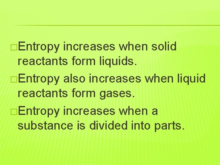 �Entropy increases when solid reactants form liquids. �Entropy also increases when liquid reactants form