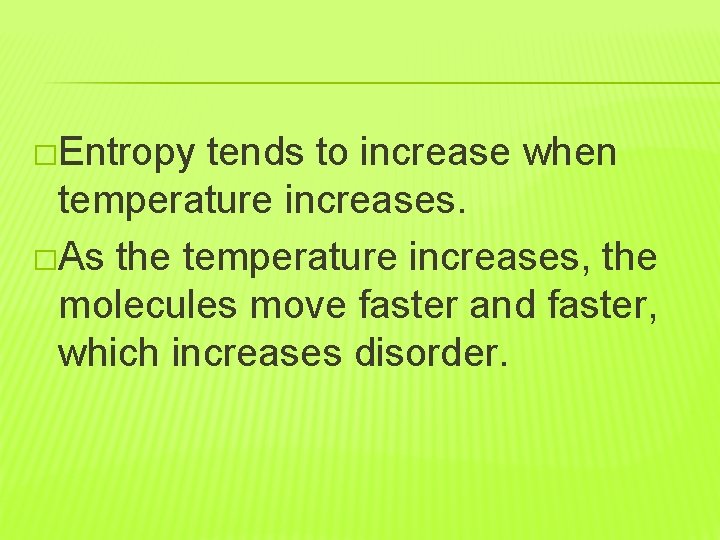 �Entropy tends to increase when temperature increases. �As the temperature increases, the molecules move