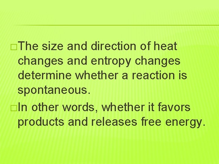 �The size and direction of heat changes and entropy changes determine whether a reaction