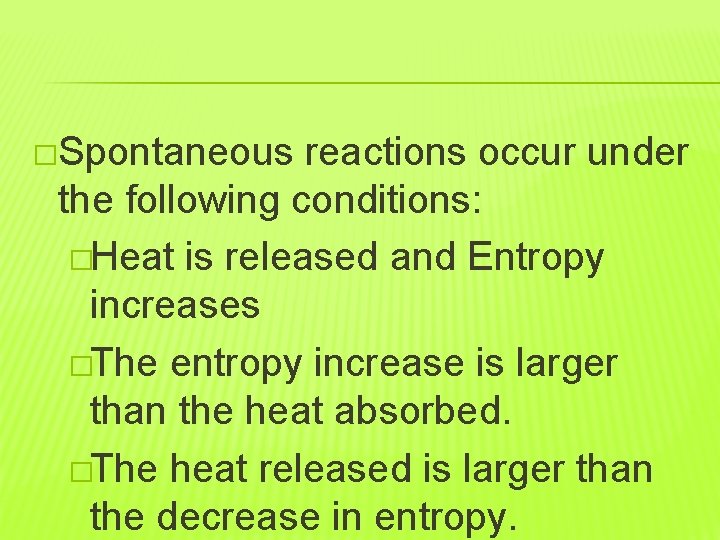 �Spontaneous reactions occur under the following conditions: �Heat is released and Entropy increases �The