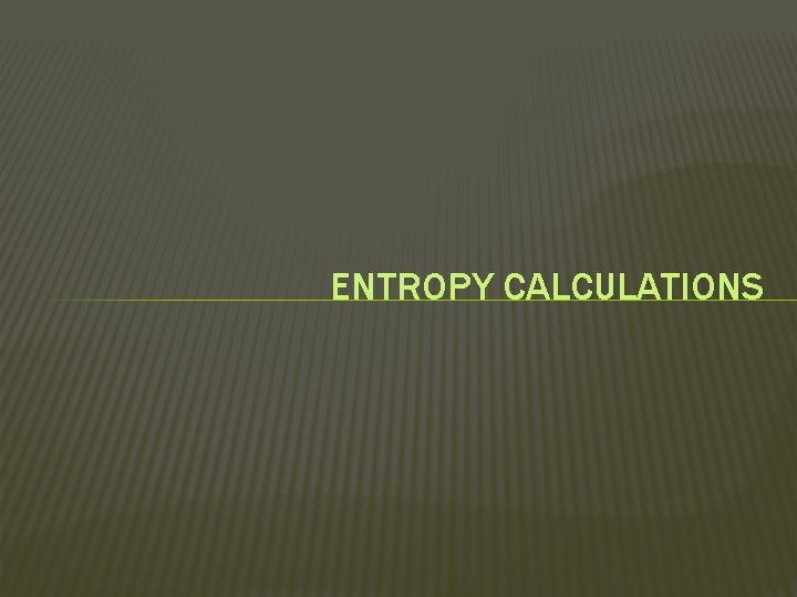 ENTROPY CALCULATIONS 