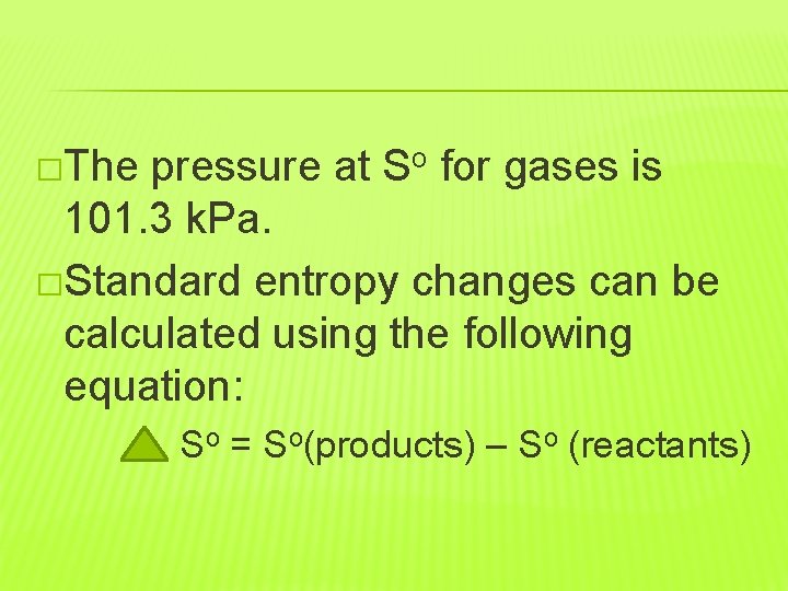 �The pressure at So for gases is 101. 3 k. Pa. �Standard entropy changes