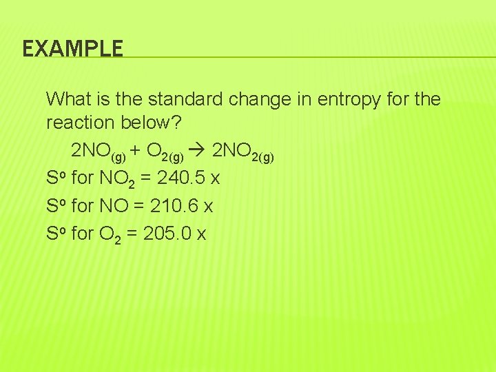 EXAMPLE What is the standard change in entropy for the reaction below? 2 NO(g)