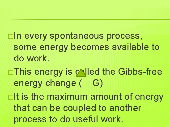 �In every spontaneous process, some energy becomes available to do work. �This energy is