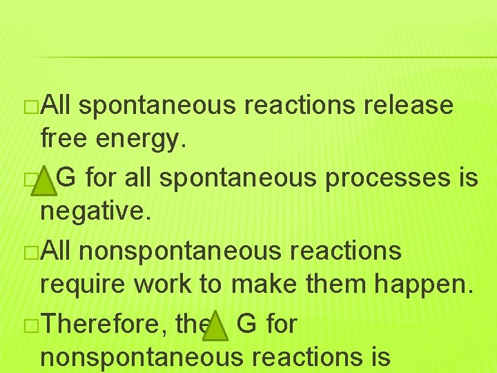 �All spontaneous reactions release free energy. � G for all spontaneous processes is negative.