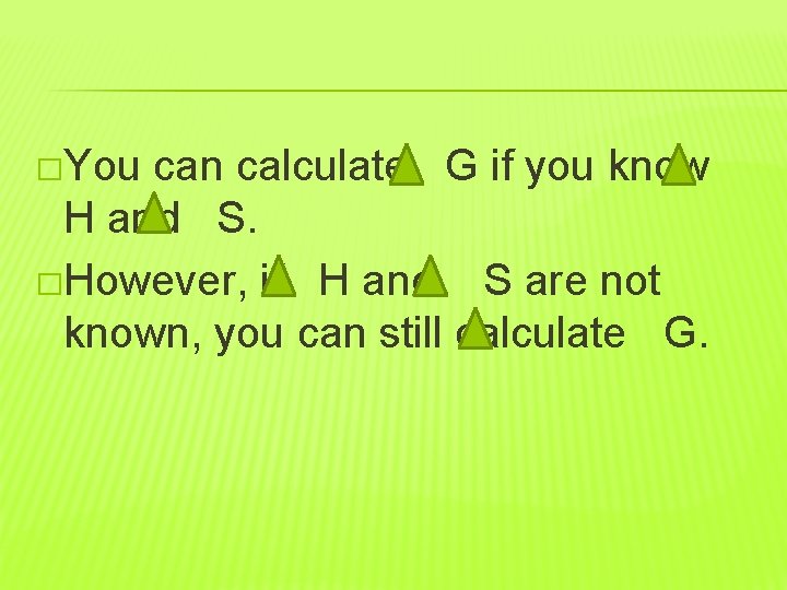 �You can calculate G if you know H and S. �However, if H and