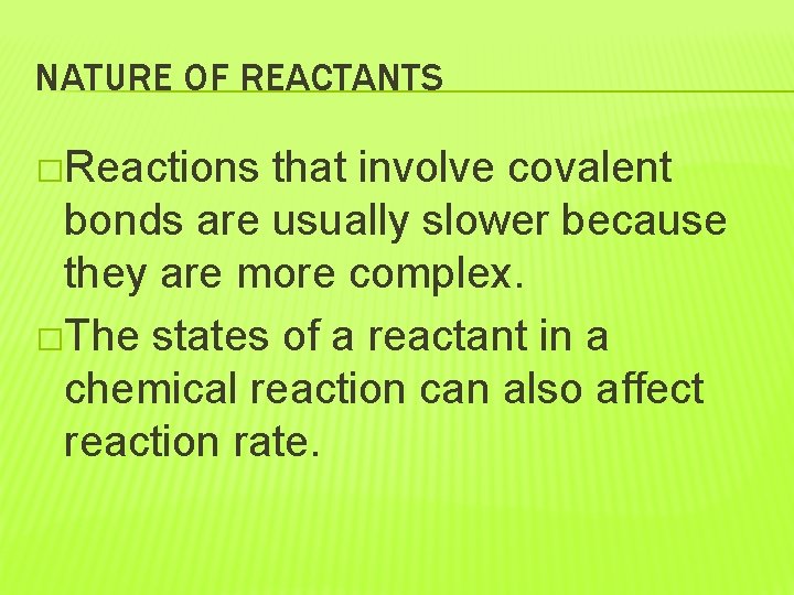 NATURE OF REACTANTS �Reactions that involve covalent bonds are usually slower because they are