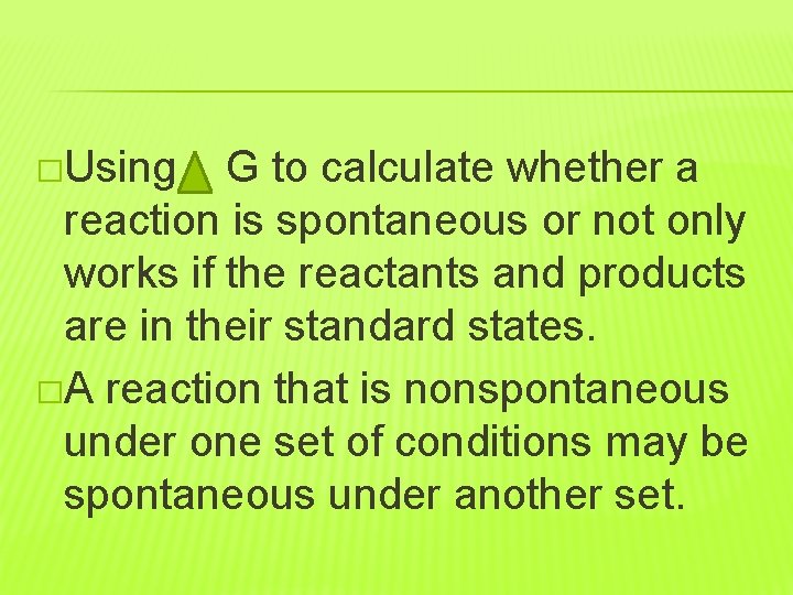 �Using G to calculate whether a reaction is spontaneous or not only works if