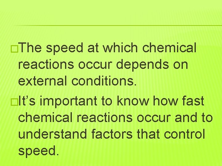 �The speed at which chemical reactions occur depends on external conditions. �It’s important to