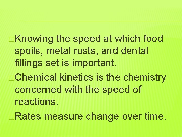 �Knowing the speed at which food spoils, metal rusts, and dental fillings set is