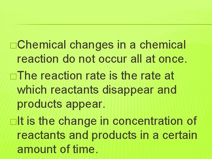 �Chemical changes in a chemical reaction do not occur all at once. �The reaction