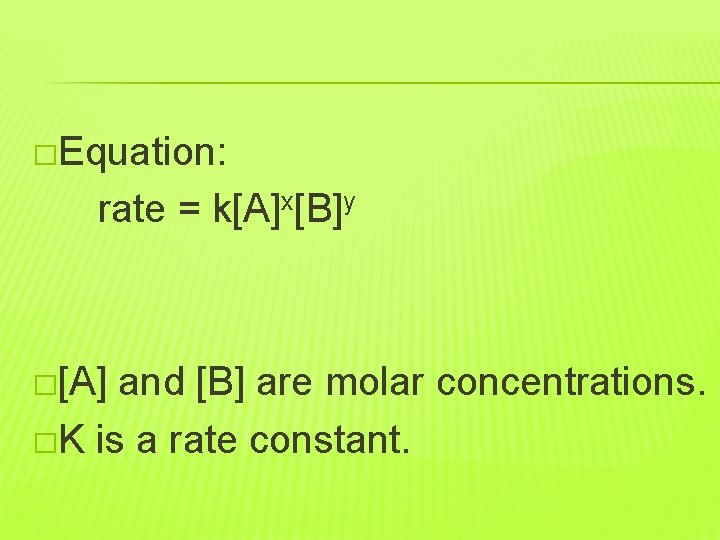 �Equation: rate = k[A]x[B]y �[A] and [B] are molar concentrations. �K is a rate