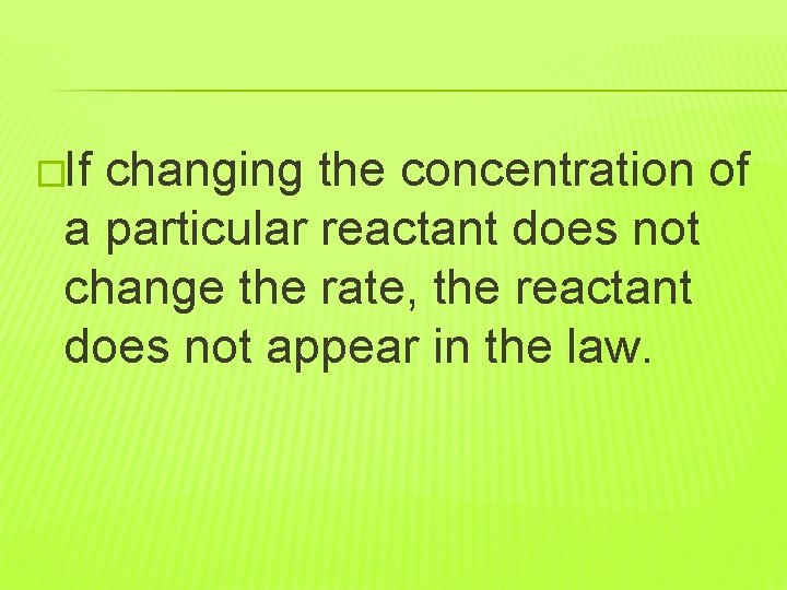 �If changing the concentration of a particular reactant does not change the rate, the
