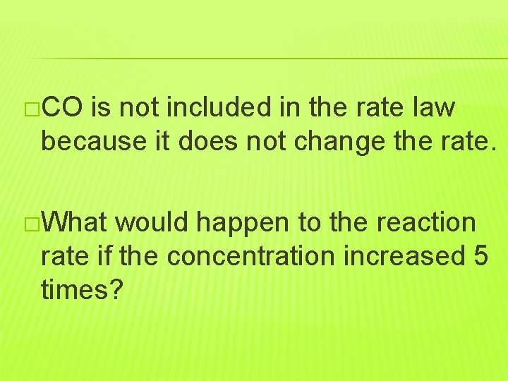 �CO is not included in the rate law because it does not change the