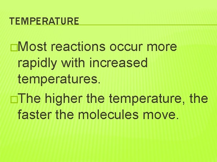 TEMPERATURE �Most reactions occur more rapidly with increased temperatures. �The higher the temperature, the