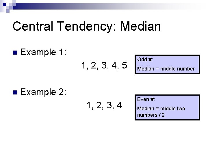 Central Tendency: Median n Example 1: 1, 2, 3, 4, 5 n Example 2: