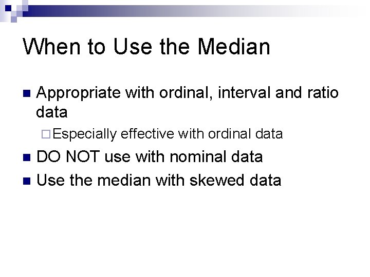 When to Use the Median n Appropriate with ordinal, interval and ratio data ¨