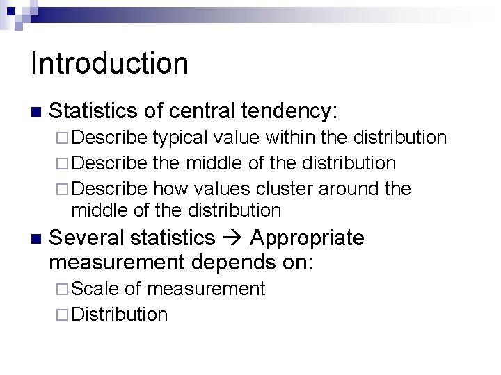 Introduction n Statistics of central tendency: ¨ Describe typical value within the distribution ¨