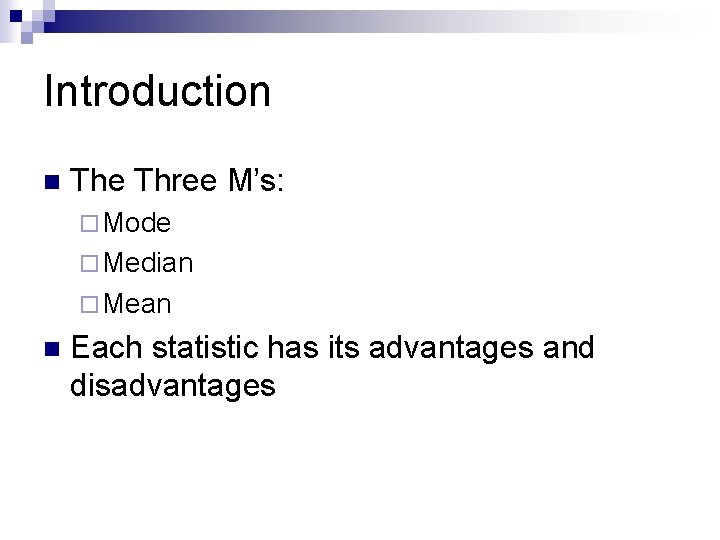 Introduction n The Three M’s: ¨ Mode ¨ Median ¨ Mean n Each statistic