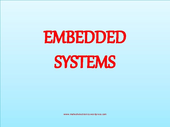  EMBEDDED SYSTEMS www. maheshelectronics. wordpress. com 