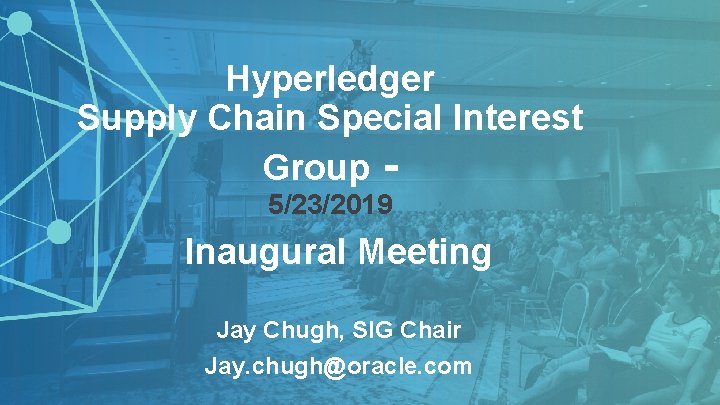Hyperledger Supply Chain Special Interest Group 5/23/2019 Inaugural Meeting Jay Chugh, SIG Chair Jay.