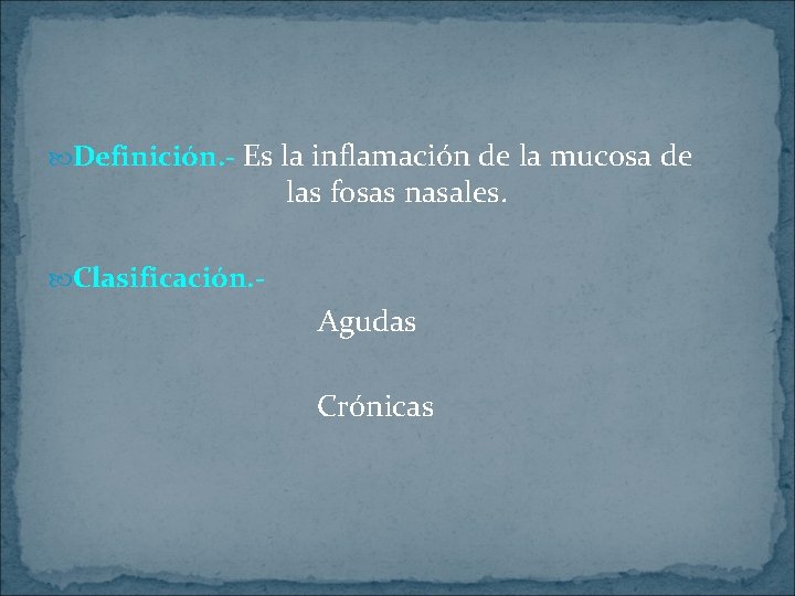  Definición. - Es la inflamación de la mucosa de las fosas nasales. Clasificación.