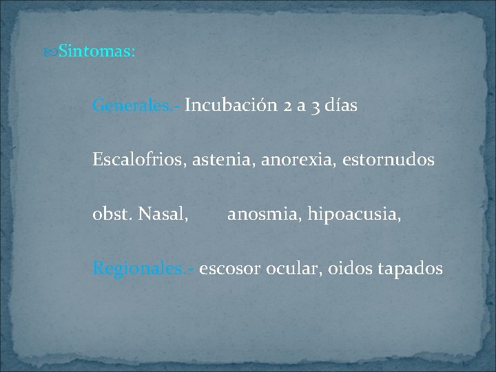  Sintomas: Generales. - Incubación 2 a 3 días Escalofrios, astenia, anorexia, estornudos obst.