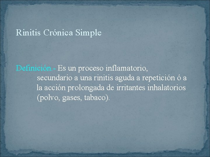 Rinitis Crónica Simple Definición. - Es un proceso inflamatorio, secundario a una rinitis aguda