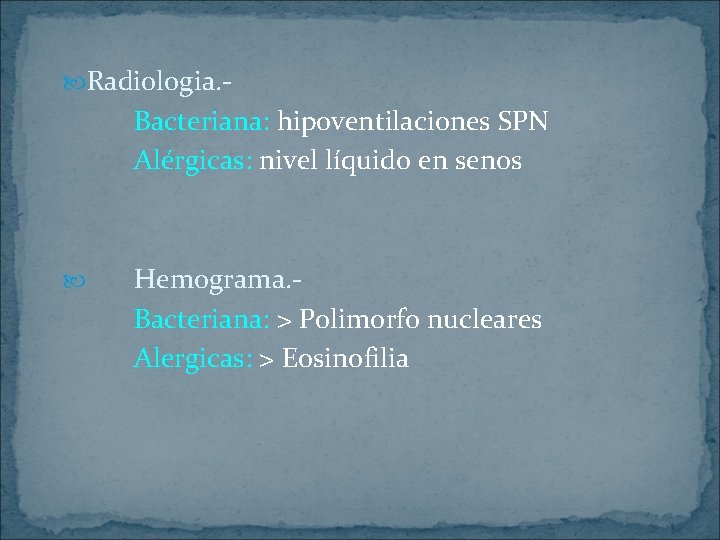  Radiologia. - Bacteriana: hipoventilaciones SPN Alérgicas: nivel líquido en senos Hemograma. Bacteriana: >