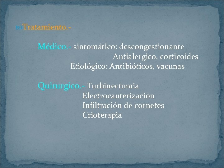  Tratamiento. - Médico. - sintomático: descongestionante Antialergico, corticoides Etiológico: Antibióticos, vacunas Quirurgico. -