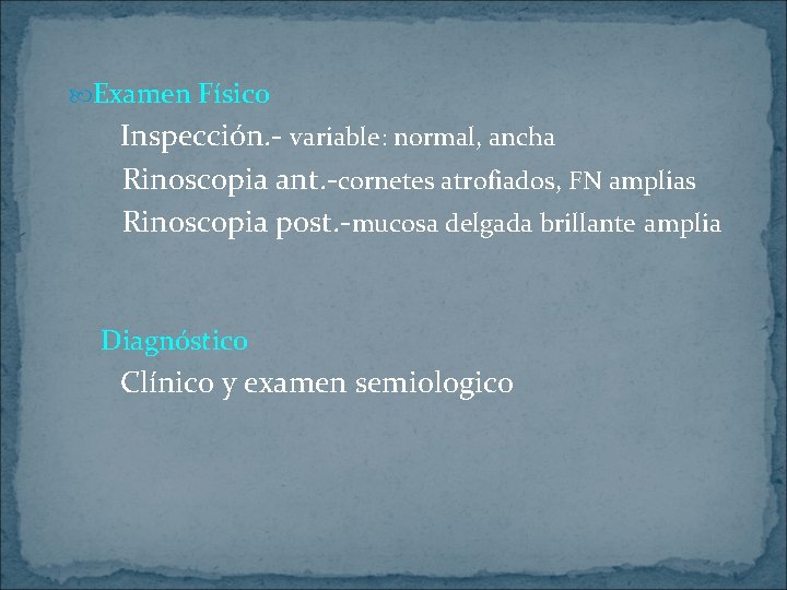  Examen Físico Inspección. - variable: normal, ancha Rinoscopia ant. -cornetes atrofiados, FN amplias