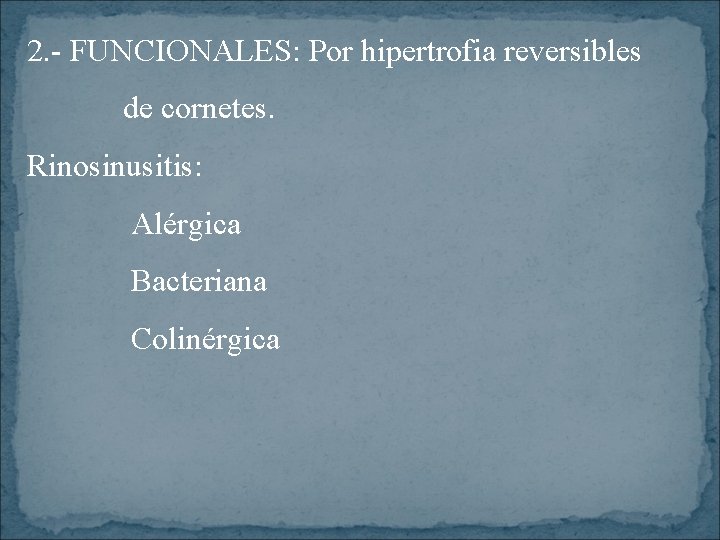 2. - FUNCIONALES: Por hipertrofia reversibles de cornetes. Rinosinusitis: Alérgica Bacteriana Colinérgica 