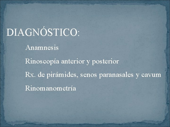 DIAGNÓSTICO: Anamnesis Rinoscopía anterior y posterior Rx. de pirámides, senos paranasales y cavum Rinomanometría
