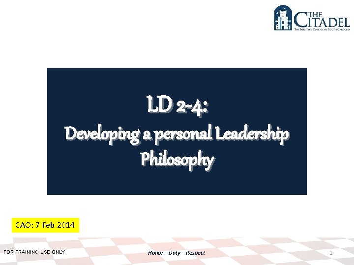 LD 2 -4: Developing a personal Leadership Philosophy CAO: 7 Feb 2014 FOR TRAINING