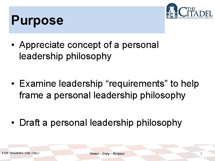 Purpose • Appreciate concept of a personal leadership philosophy • Examine leadership “requirements” to