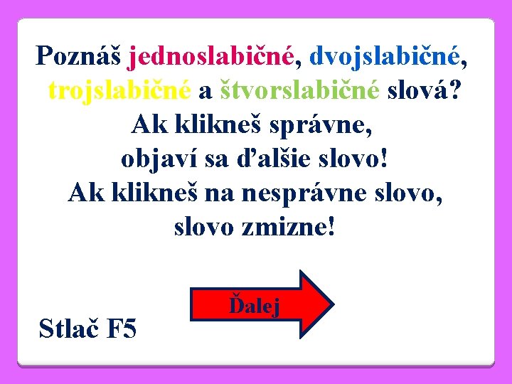 Poznáš jednoslabičné, dvojslabičné, trojslabičné a štvorslabičné slová? Ak klikneš správne, objaví sa ďalšie slovo!