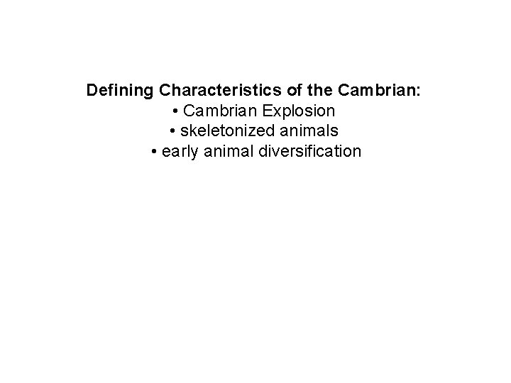 Defining Characteristics of the Cambrian: • Cambrian Explosion • skeletonized animals • early animal Defining Characteristics of the Cambrian: • Cambrian Explosion • skeletonized animals • early animal