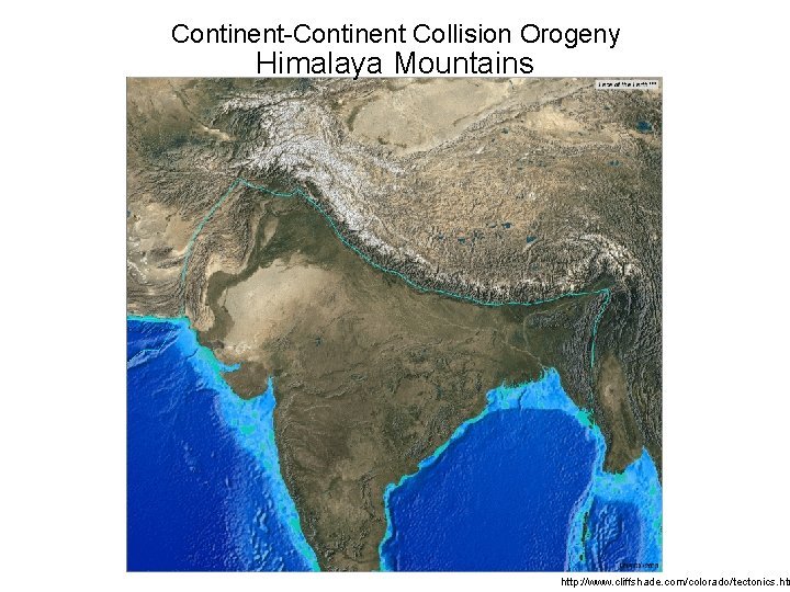 Continent-Continent Collision Orogeny Himalaya Mountains http: //www. cliffshade. com/colorado/tectonics. htm Continent-Continent Collision Orogeny Himalaya Mountains http: //www. cliffshade. com/colorado/tectonics. htm