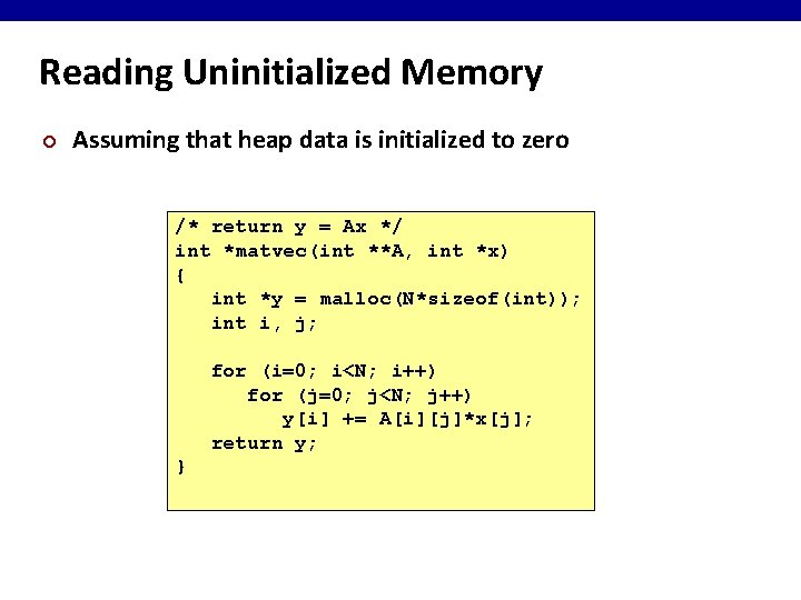 Reading Uninitialized Memory ¢ Assuming that heap data is initialized to zero /* return