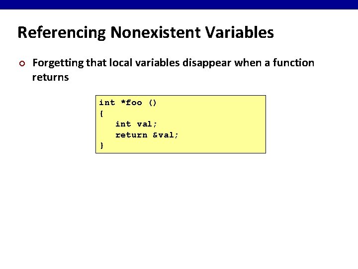 Referencing Nonexistent Variables ¢ Forgetting that local variables disappear when a function returns int