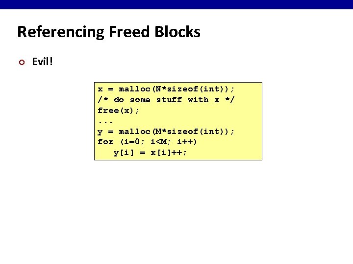 Referencing Freed Blocks ¢ Evil! x = malloc(N*sizeof(int)); /* do some stuff with x