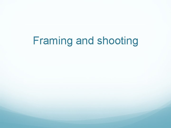 Framing and shooting 
