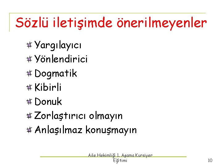 Sözlü iletişimde önerilmeyenler Yargılayıcı Yönlendirici Dogmatik Kibirli Donuk Zorlaştırıcı olmayın Anlaşılmaz konuşmayın Aile Hekimliği