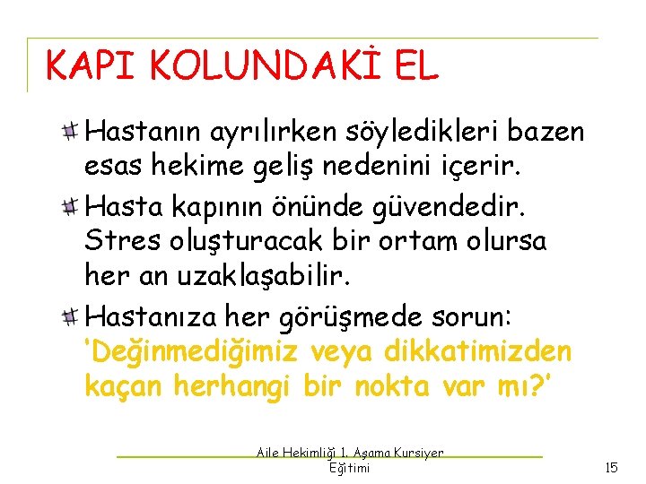 KAPI KOLUNDAKİ EL Hastanın ayrılırken söyledikleri bazen esas hekime geliş nedenini içerir. Hasta kapının